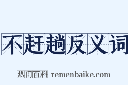 不赶趟反义词是什么意思的图片